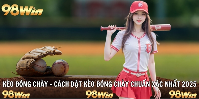 KÈO BÓNG CHÀY - CÁCH ĐẶT KÈO CHUẨN XÁC NHẤT CÙNG VỚI 98WIN 4 kèo bóng chày